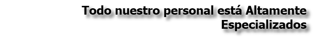 Todo nuestro personal está Altamente Especializados
